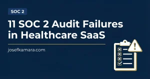11 SOC 2 Audit Failures in Healthcare SaaS: Featured image for josefkamara.com Compliance Audit article