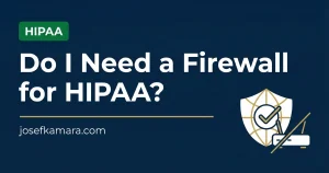 HIPAA Compliant Firewall Requirements: Featured image for josefkamara.com Healthcare Compliance article
