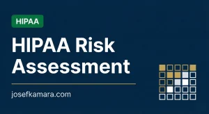 HIPAA Risk Assessment: Featured image for josefkamara.com Healthcare Compliance article