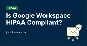 Is Google Workspace HIPAA Compliant: Featured image for josefkamara.com Healthcare Compliance article