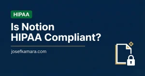 Is Notion HIPAA Compliant: Featured image for josefkamara.com Healthcare Compliance article