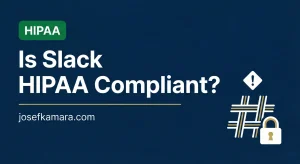 Is Slack HIPAA Compliant: Featured image for josefkamara.com Healthcare Compliance article