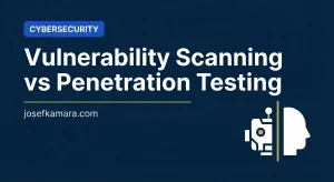 Vulnerability Scanning vs Penetration Testing: Featured image for josefkamara.com Cybersecurity article