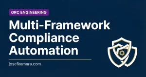 Multi-Framework Compliance Automation: Featured image for josefkamara.com GRC Engineering article