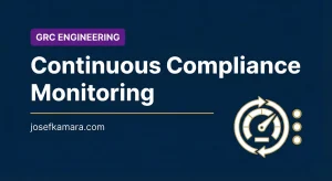Continuous Compliance Monitoring: Featured image for josefkamara.com GRC Engineering article