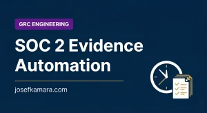 SOC 2 Evidence Automation: Featured image for josefkamara.com GRC Engineering article