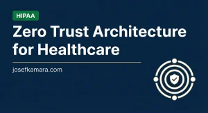 Zero Trust Architecture for Healthcare: Featured image for josefkamara.com Healthcare Compliance article